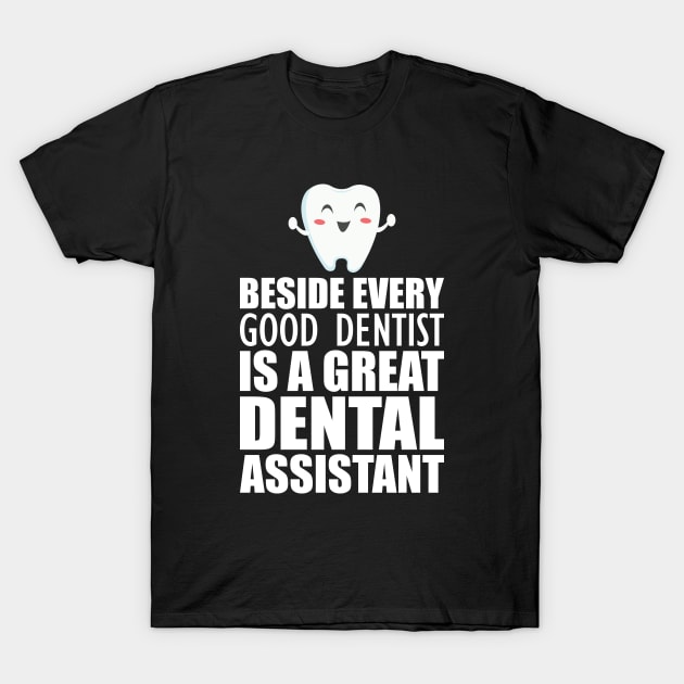 Dental Assistant - Beside every good dentist is a great dental assistant T-Shirt by KC Happy Shop